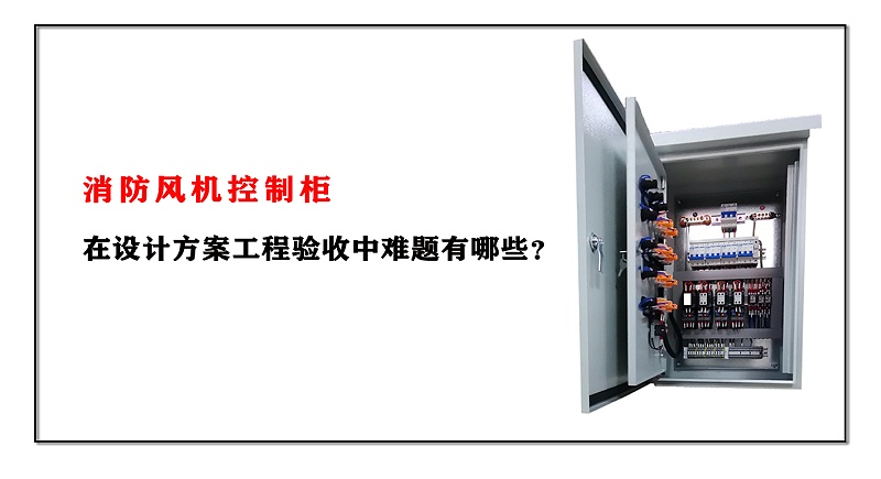 消防風機控制柜在設計方案工程驗收中難題有哪些？